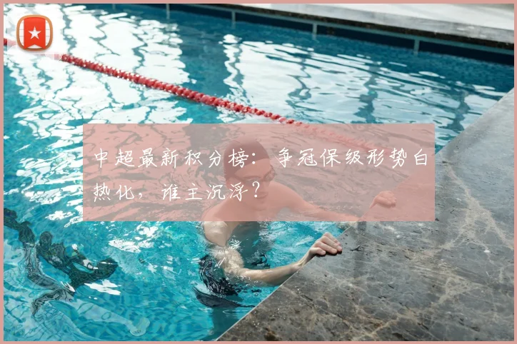 中超最新积分榜:争冠保级形势白热化,谁主沉浮?